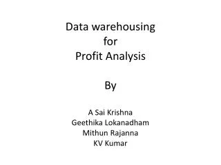 Data warehousing for Profit Analysis By A Sai Krishna Geethika Lokanadham Mithun Rajanna KV Kumar