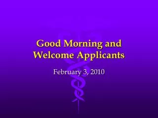 Good Morning and Welcome Applicants