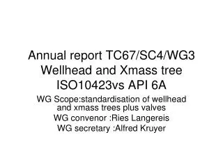 Annual report TC67/SC4/WG3 Wellhead and Xmass tree ISO10423vs API 6A