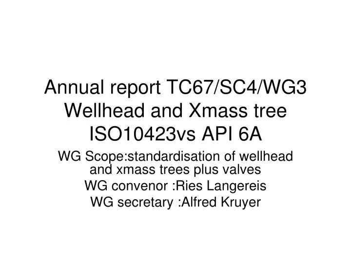 annual report tc67 sc4 wg3 wellhead and xmass tree iso10423vs api 6a