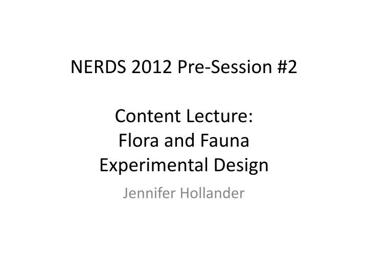 nerds 2012 pre session 2 content lecture flora and fauna experimental design
