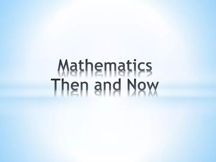 mathematics then and now