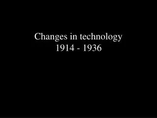 Changes in technology 1914 - 1936