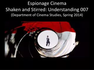 Espionage Cinema Shaken and Stirred: Understanding 007 (Department of Cinema Studies, Spring 2014)