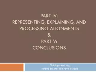 Part IV: Representing, explaining, and processing alignments &amp; Part V: Conclusions