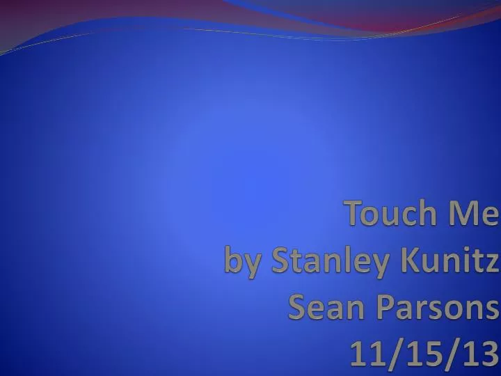 touch me by stanley kunitz sean parsons 11 15 13