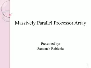 Massively Parallel Processor Array Presented by: Samaneh Rabienia