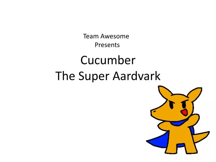 cucumber the super aardvark