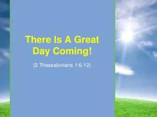 There Is A Great Day Coming!