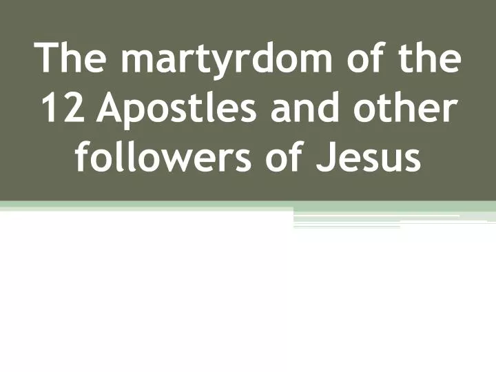 the martyrdom of the 12 apostles and other followers of jesus