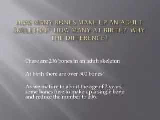 How many bones make up an adult skeleton? How many at birth? Why the difference?