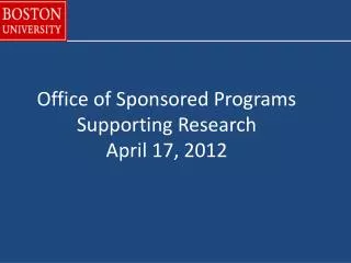 Office of Sponsored Programs Supporting Research April 17, 2012