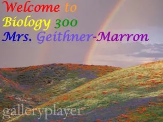 Welcome to Biology 300 Mrs. Geithner -Marron