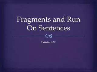 Fragments and Run O n Sentences