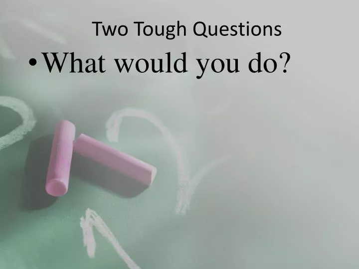 two tough questions