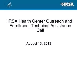 HRSA Health Center Outreach and Enrollment Technical Assistance Call August 13, 2013