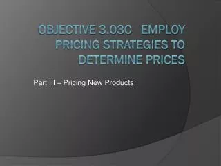 Objective 3.03C Employ Pricing Strategies to Determine Prices