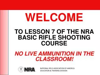 WELCOME TO LESSON 7 OF THE NRA BASIC RIFLE SHOOTING COURSE NO LIVE AMMUNITION IN THE CLASSROOM!