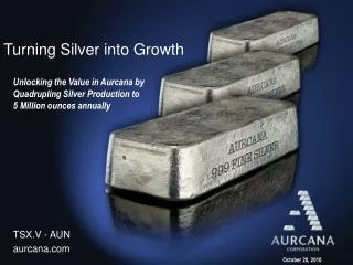 Unlocking the Value in Aurcana by Quadrupling Silver Production to 5 Million ounces annually