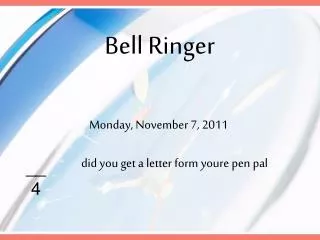 Monday, November 7, 2011 	did you get a letter form youre pen pal