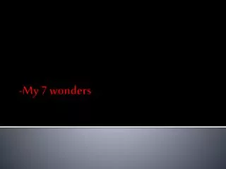 -My 7 wonders