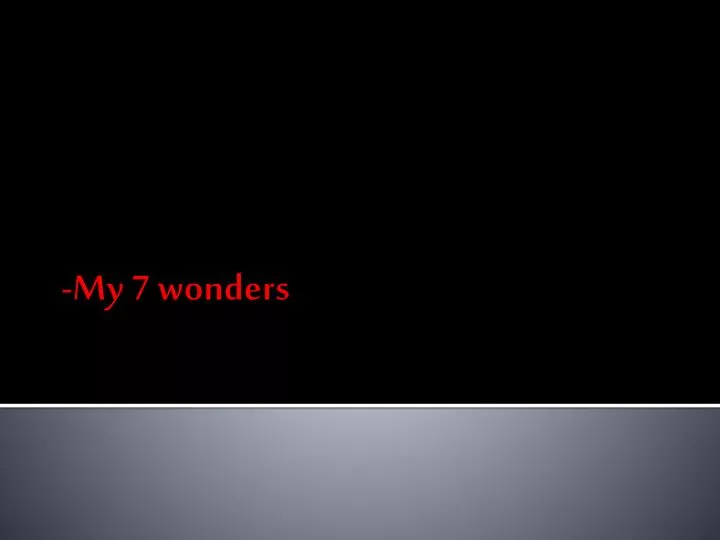 my 7 wonders