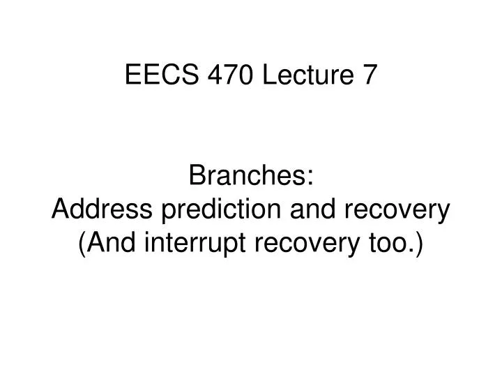 eecs 470 lecture 7 branches address prediction and recovery and interrupt recovery too
