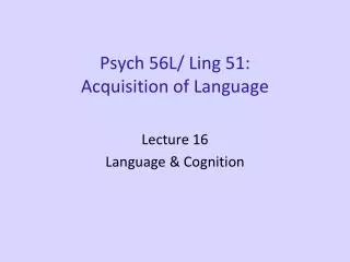 Psych 56L/ Ling 51: Acquisition of Language