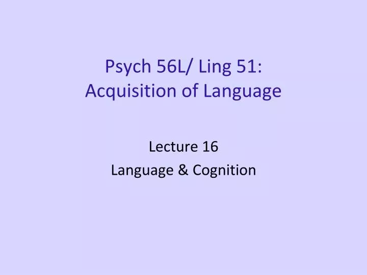 psych 56l ling 51 acquisition of language