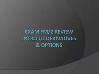 Exam FM/2 Review Intro to derivatives &amp; options