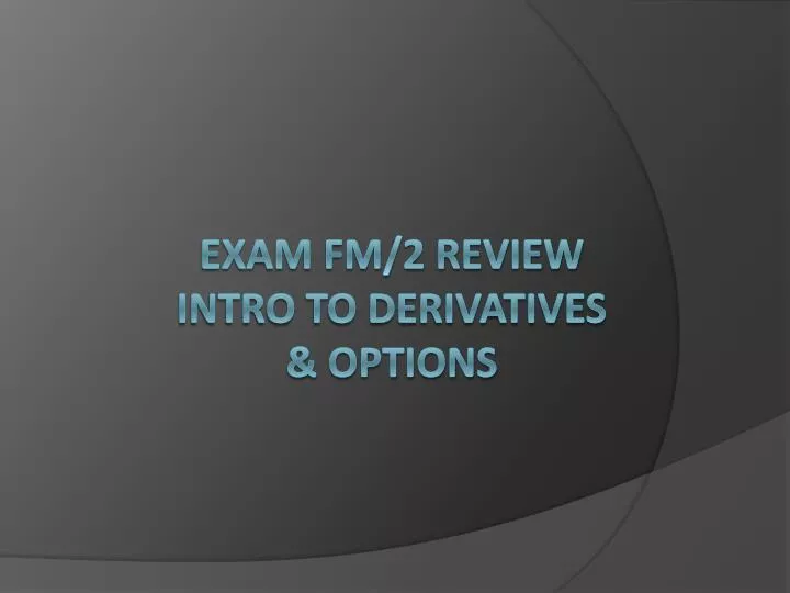 exam fm 2 review intro to derivatives options