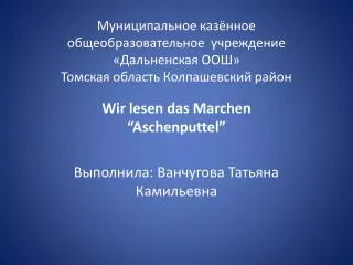Wir lesen das Marchen “ Aschenputtel ” Выполнила: Ванчугова Татьяна Камильевна