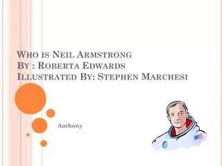 Who is Neil Armstrong By : Roberta Edwards Illustrated By: Stephen M archesi
