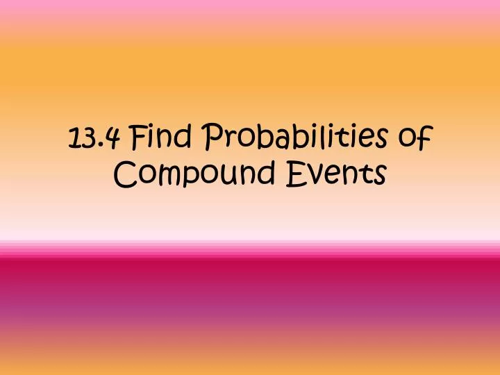 13 4 find probabilities of compound events