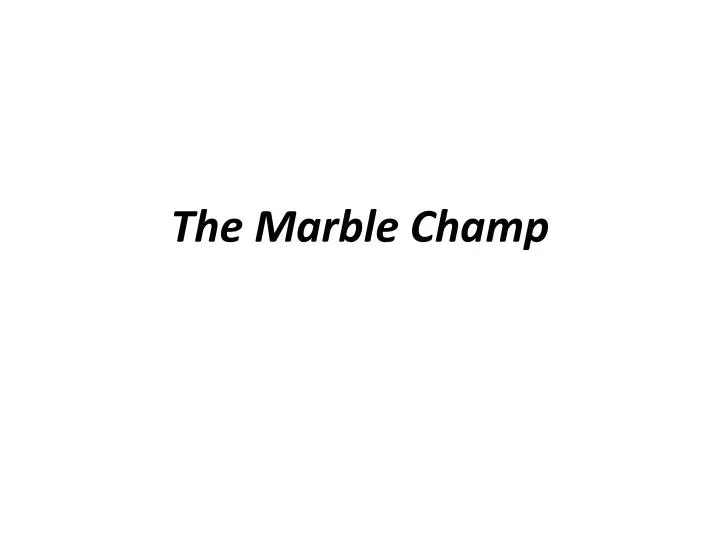 the marble champ