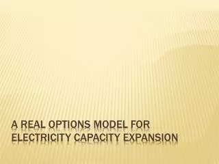A REAL OPTIONS MODEL fOR Electricity CAPACITY expansion