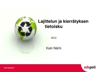 Lajittelun ja kierrätyksen tietoisku 2012 Katri Närhi