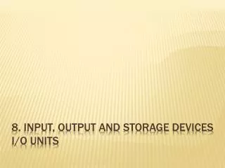 8. INPUT, OUTPUT and storage DEVICES i/o units