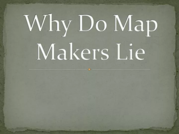why do map makers lie