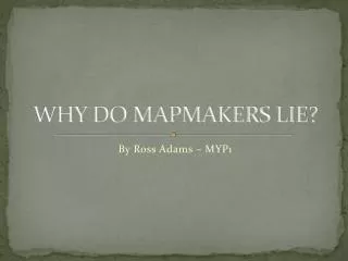 WHY DO MAPMAKERS LIE?