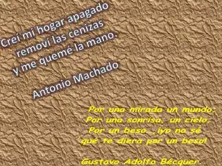 Creí mi hogar apagado removí las cenizas y me quemé la mano. Antonio Machado