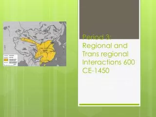 Period 3: Regional and Trans regional Interactions 600 CE-1450