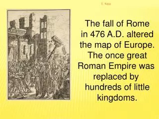 The fall of Rome in 476 A.D. altered the map of Europe. The once great Roman Empire was