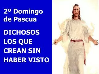 2º Domingo de Pascua DICHOSOS LOS QUE CREAN SIN HABER VISTO