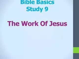 Bible Basics Study 9 T he Work Of Jesus