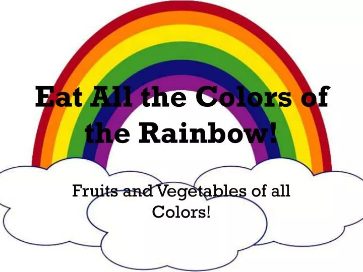eat all the colors of the rainbow