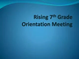 Rising 7 th Grade Orientation Meeting