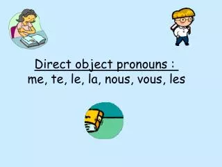 Direct object pronouns : me, te, le, la, nous, vous, les
