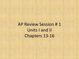 AP Review Session # 1 Units I and II Chapters 13-16