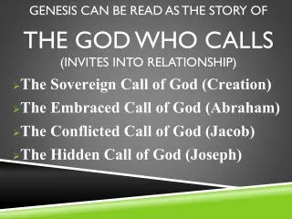 Genesis can be read as the story of THE GOD WHO CALLS (INVITES INTO RELATIONSHIP)